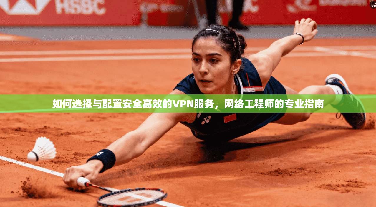 如何选择与配置安全高效的VPN服务，网络工程师的专业指南