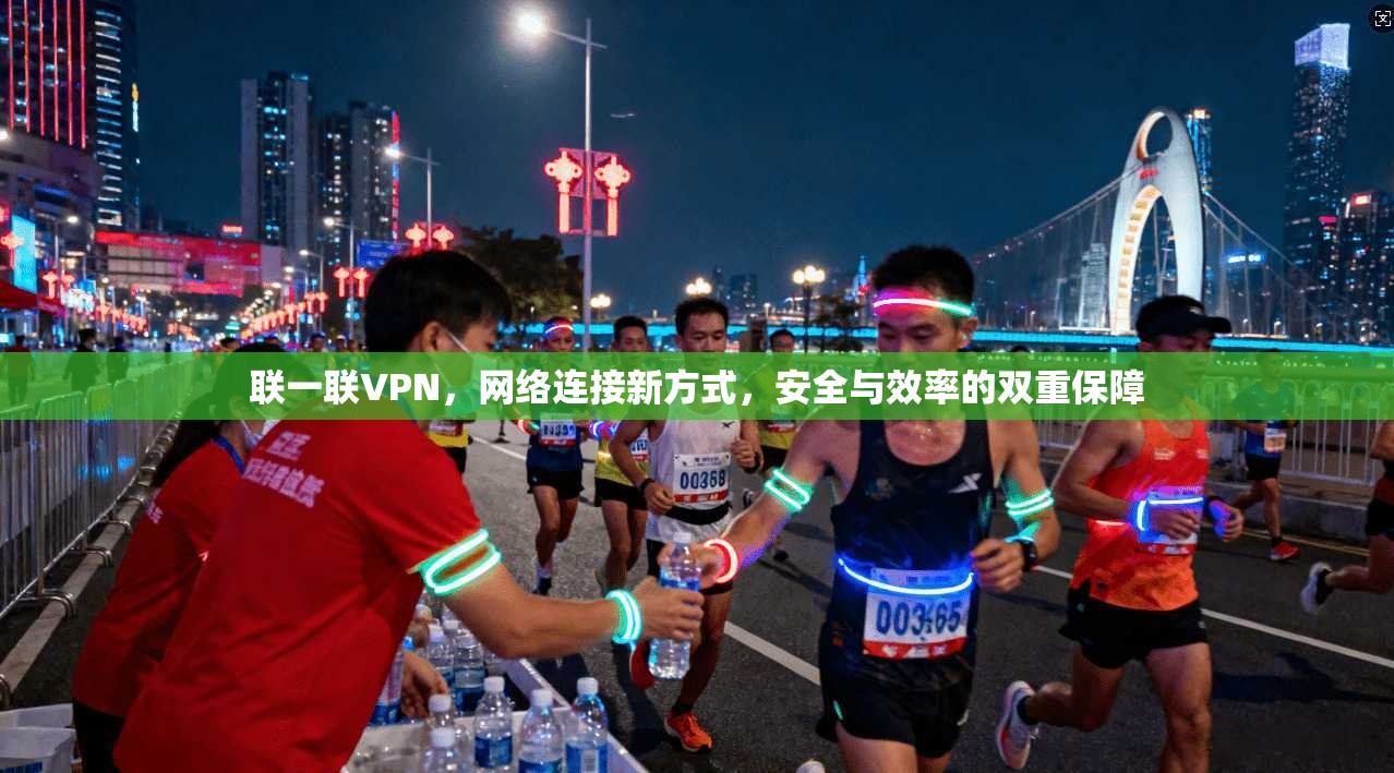 联一联VPN,网络连接新方式,安全与效率的双重保障