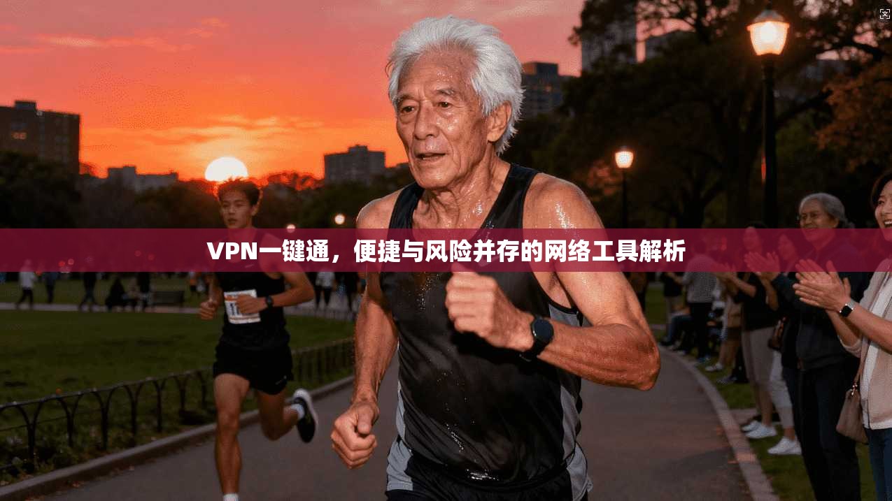 VPN一键通，便捷与风险并存的网络工具解析