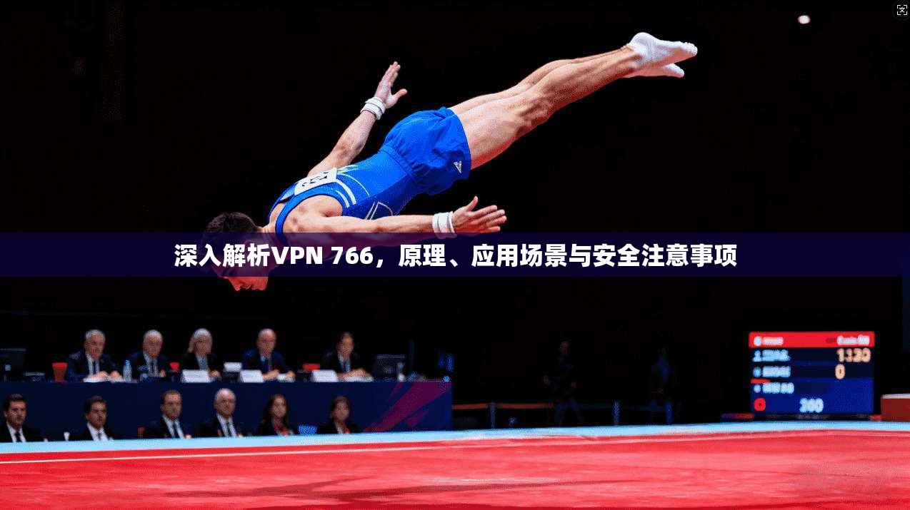深入解析VPN 766,原理、应用场景与安全注意事项