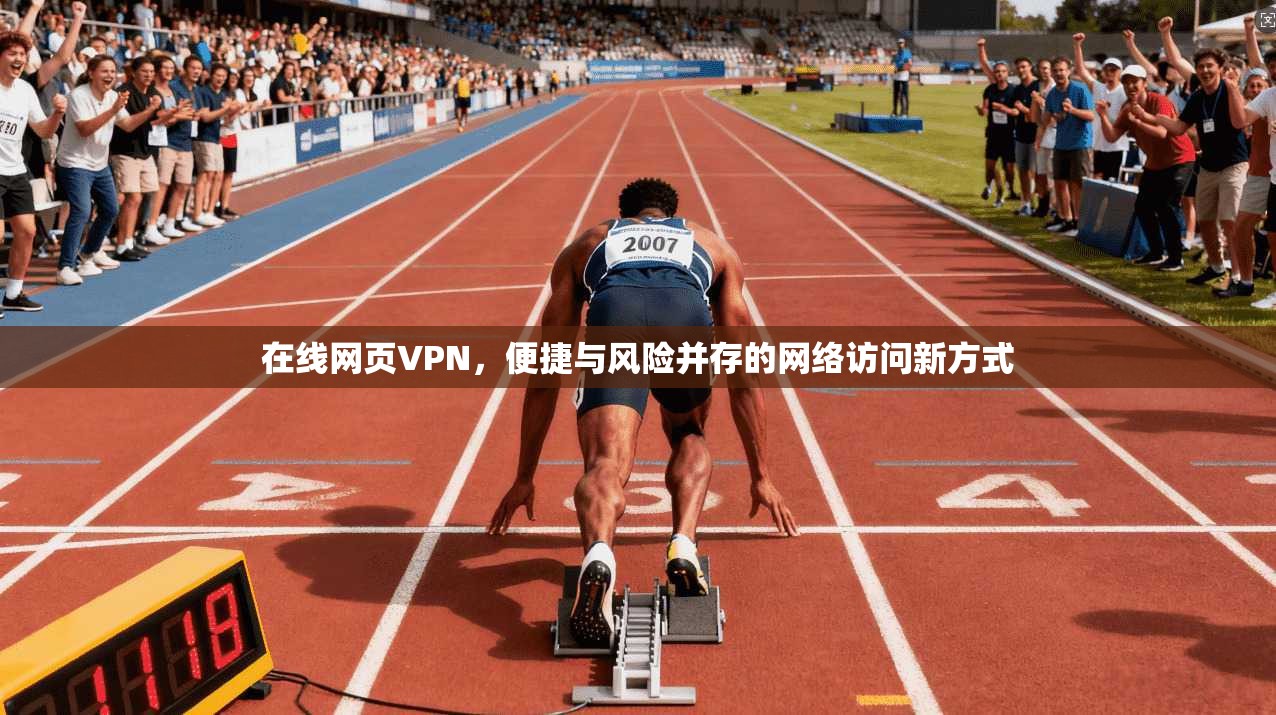 在线网页VPN，便捷与风险并存的网络访问新方式