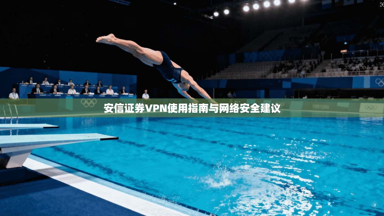 安信证券VPN使用指南与网络安全建议