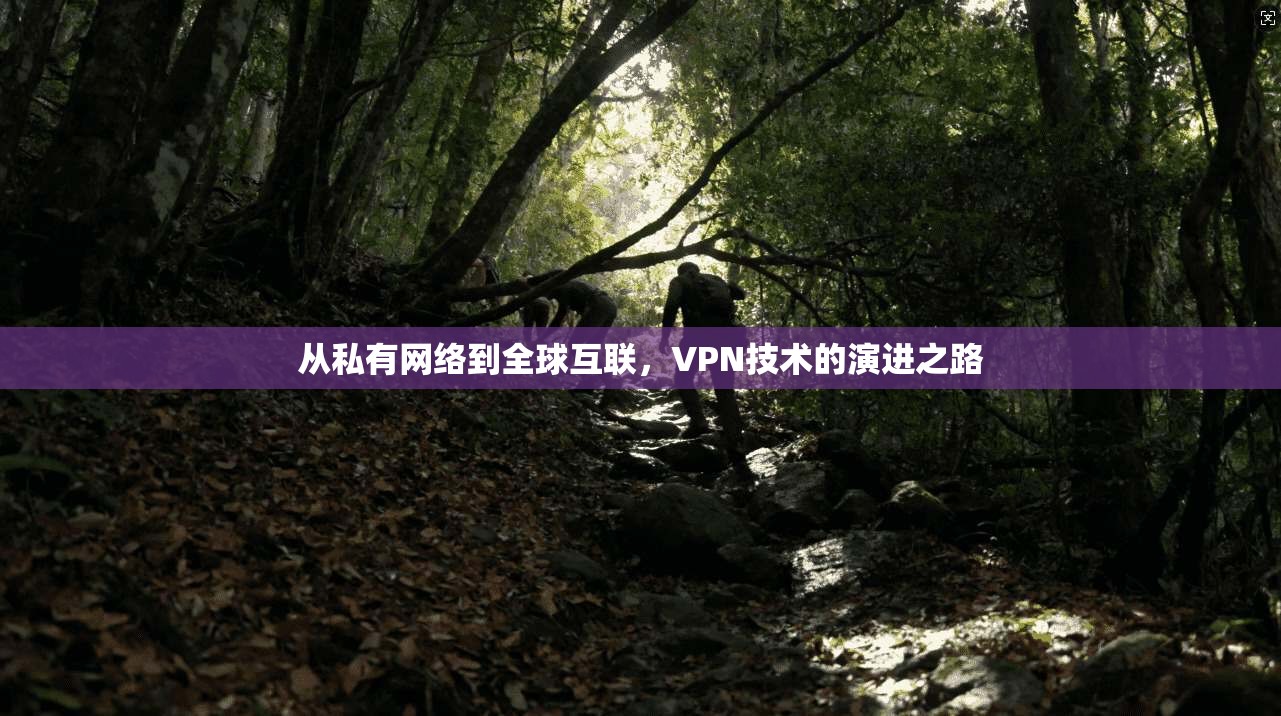 从私有网络到全球互联，VPN技术的演进之路