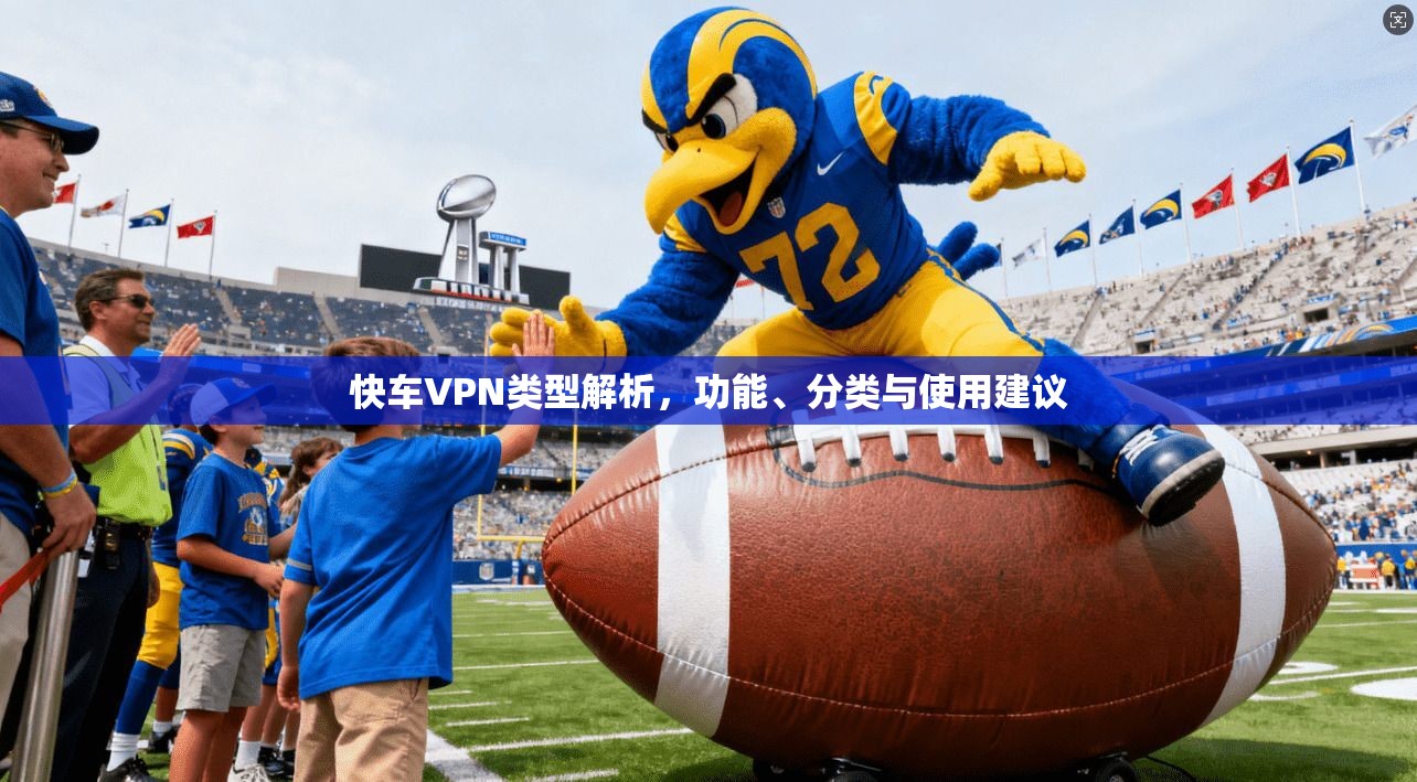 快车VPN类型解析，功能、分类与使用建议