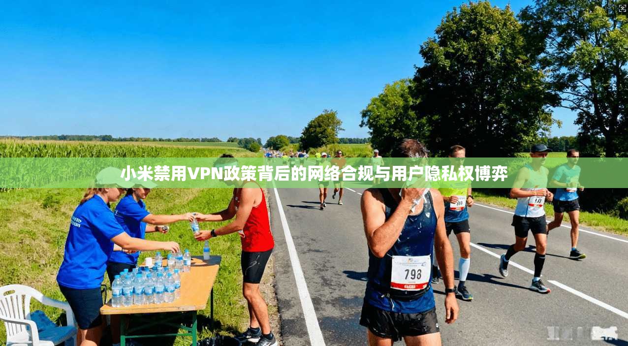 小米禁用VPN政策背后的网络合规与用户隐私权博弈