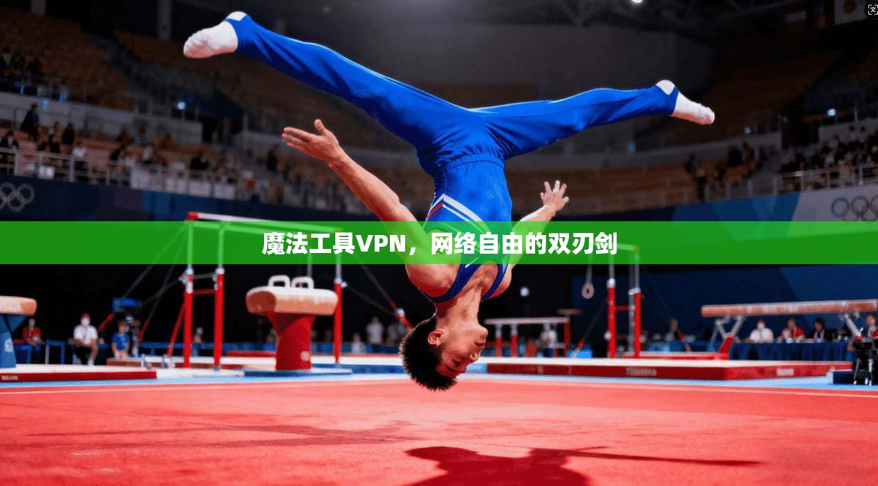魔法工具VPN，网络自由的双刃剑