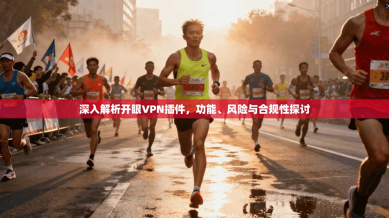 深入解析开眼VPN插件，功能、风险与合规性探讨