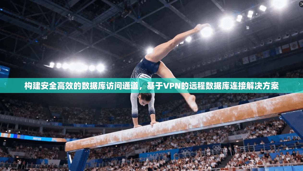 构建安全高效的数据库访问通道，基于VPN的远程数据库连接解决方案