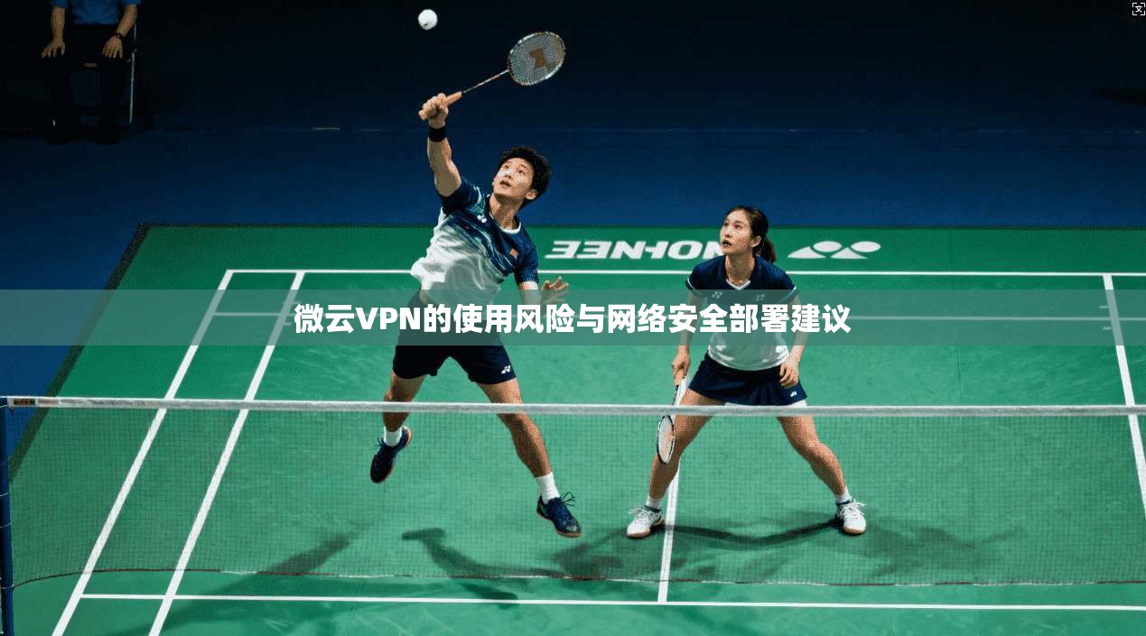 微云VPN的使用风险与网络安全部署建议