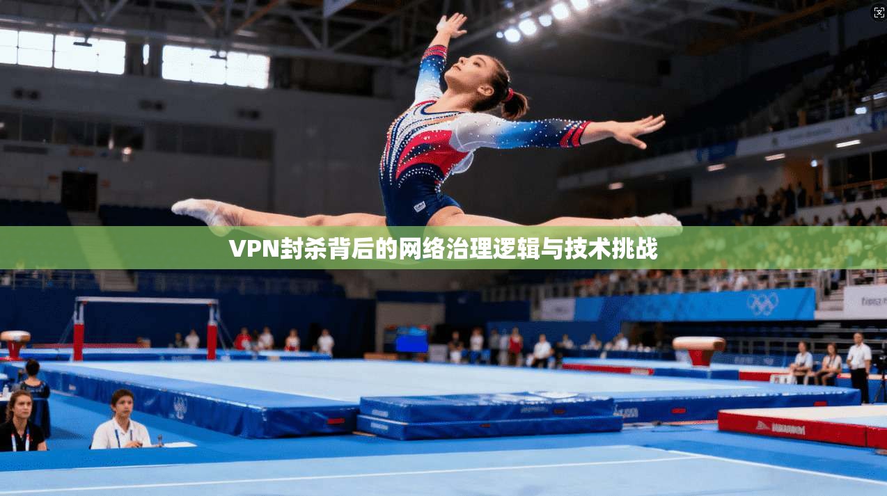 VPN封杀背后的网络治理逻辑与技术挑战