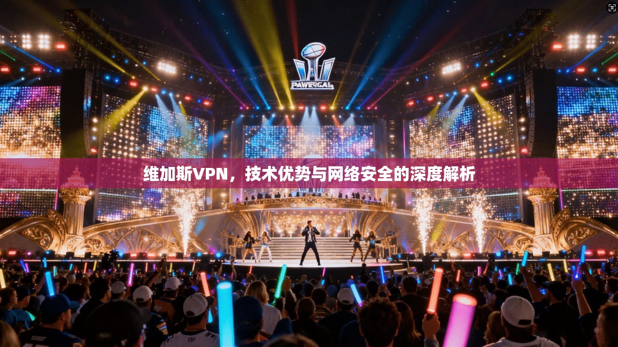维加斯VPN，技术优势与网络安全的深度解析