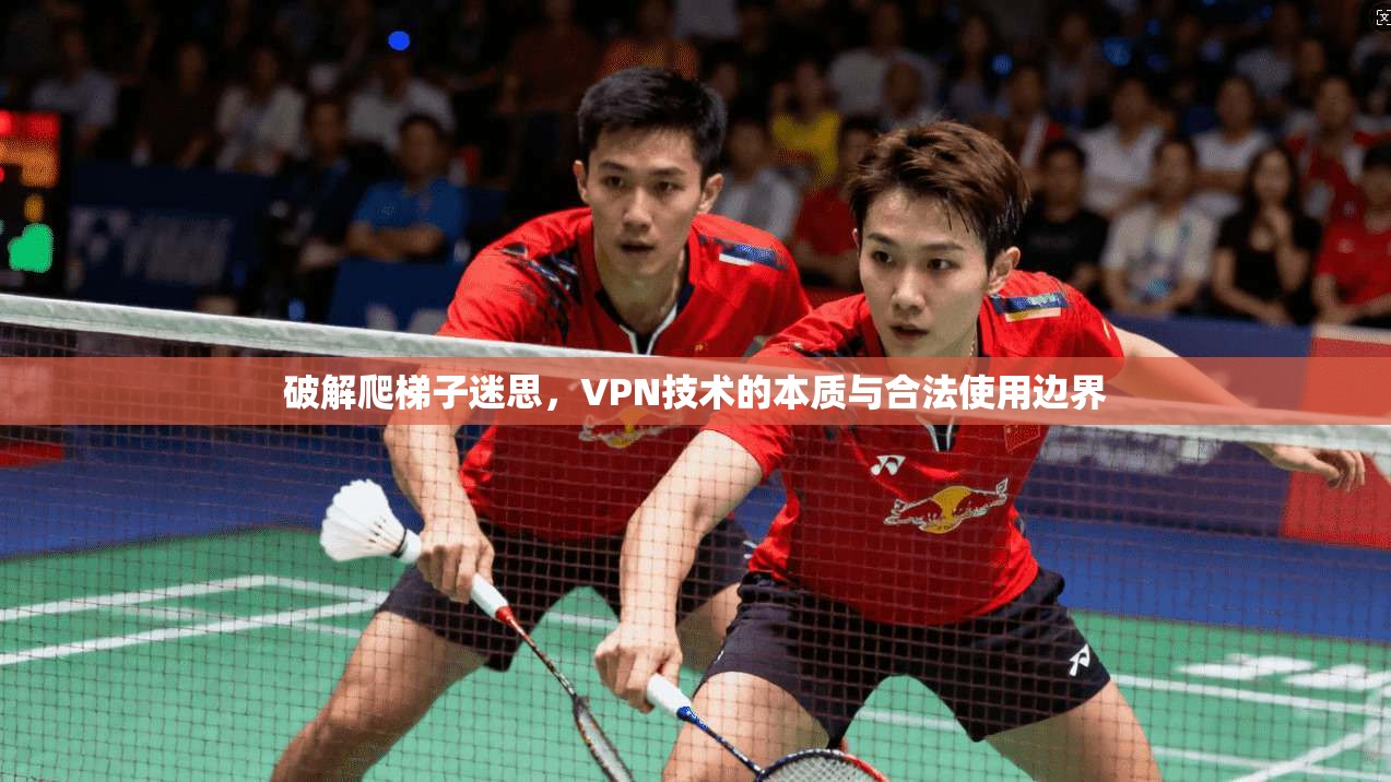 破解爬梯子迷思，VPN技术的本质与合法使用边界