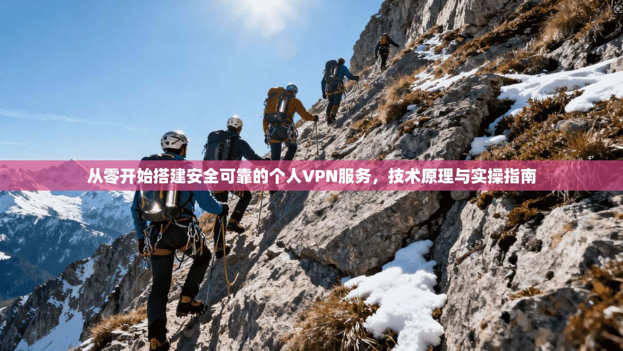 从零开始搭建安全可靠的个人VPN服务，技术原理与实操指南