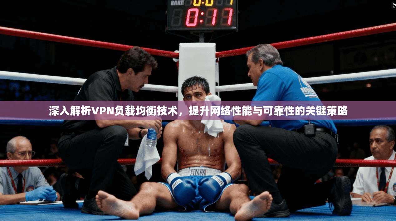 深入解析VPN负载均衡技术，提升网络性能与可靠性的关键策略