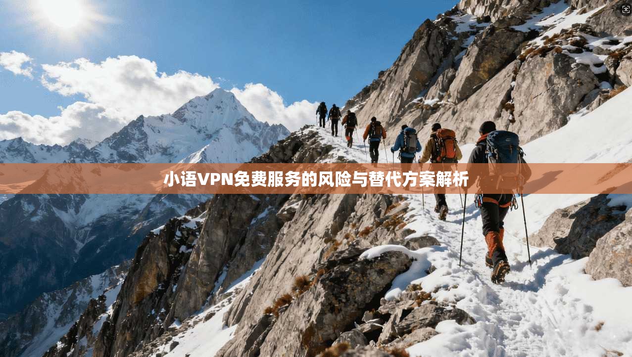 小语VPN免费服务的风险与替代方案解析