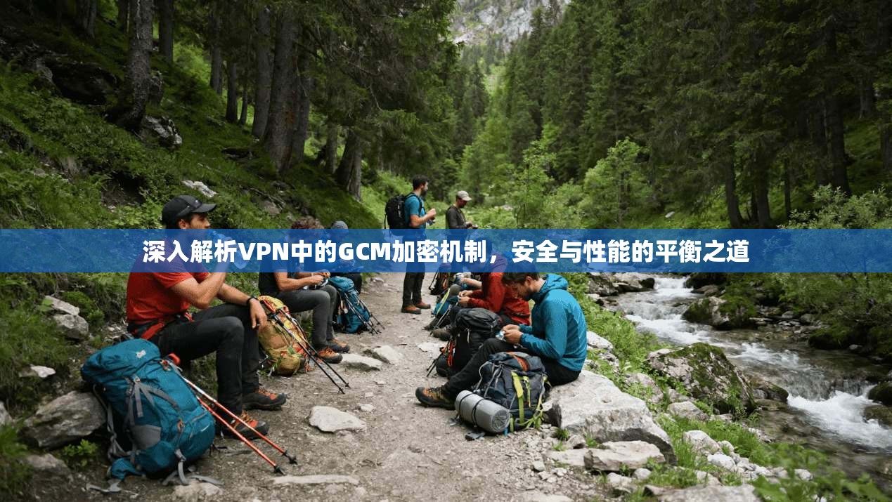 深入解析VPN中的GCM加密机制，安全与性能的平衡之道