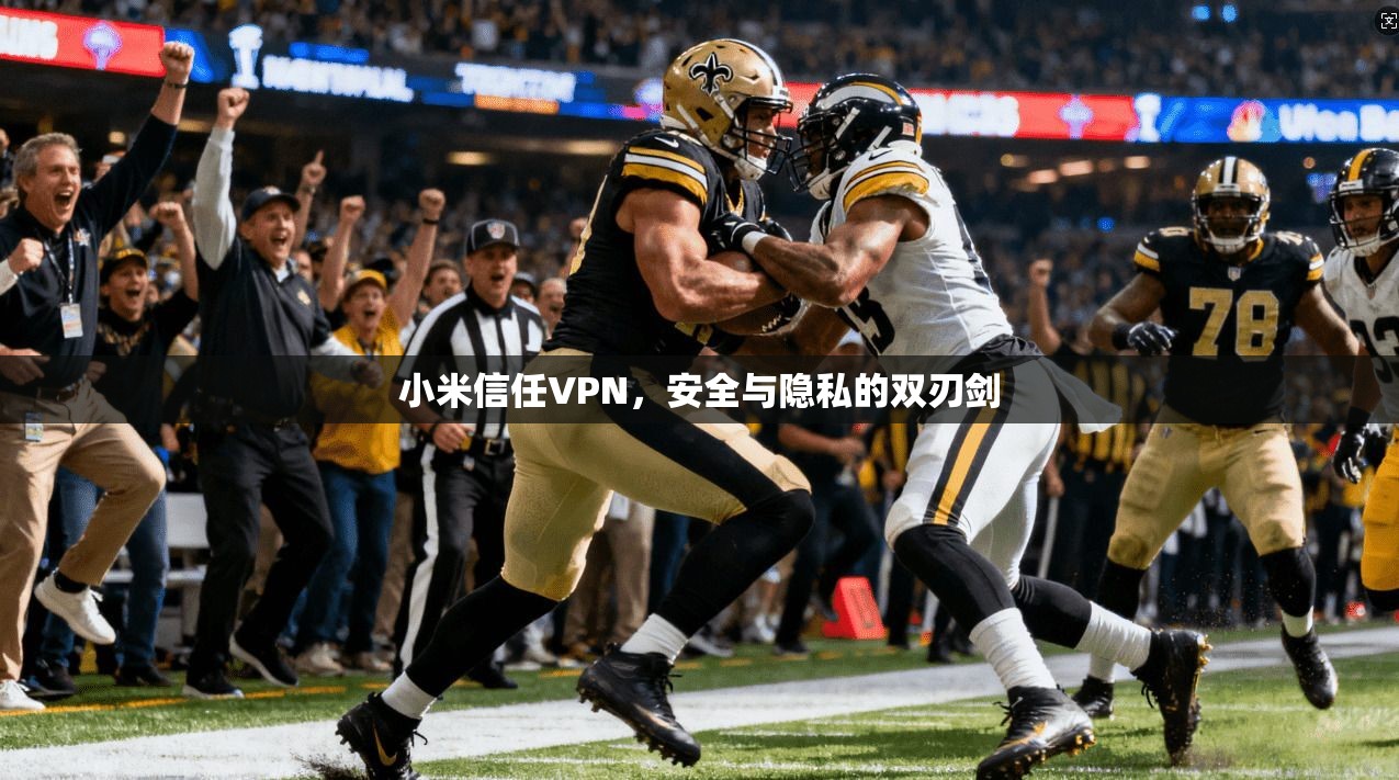 小米信任VPN，安全与隐私的双刃剑