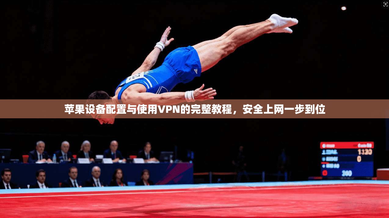 苹果设备配置与使用VPN的完整教程，安全上网一步到位