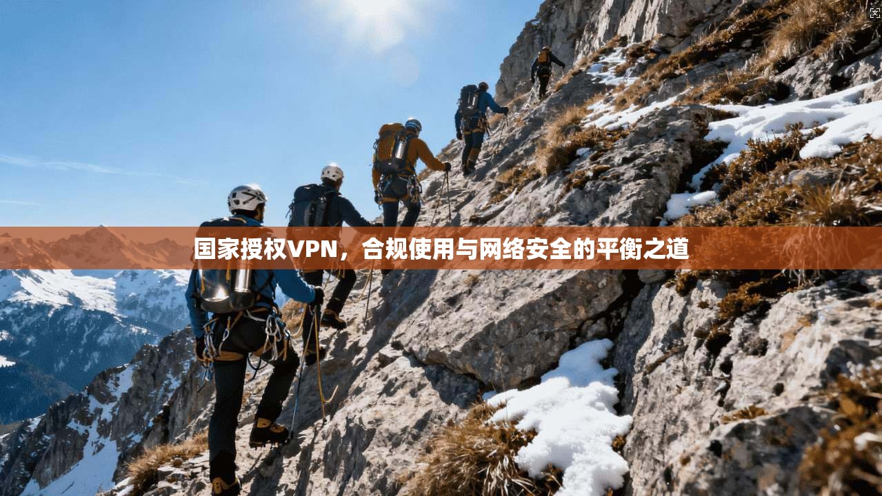国家授权VPN，合规使用与网络安全的平衡之道
