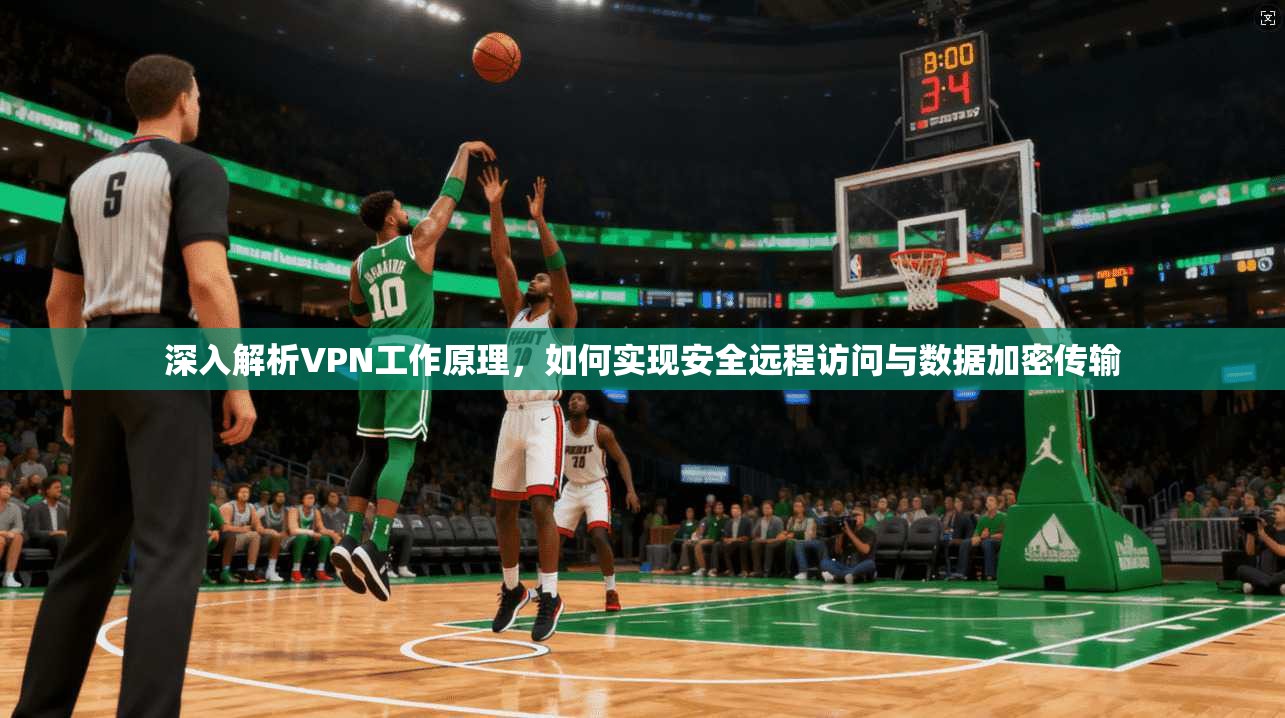 深入解析VPN工作原理，如何实现安全远程访问与数据加密传输