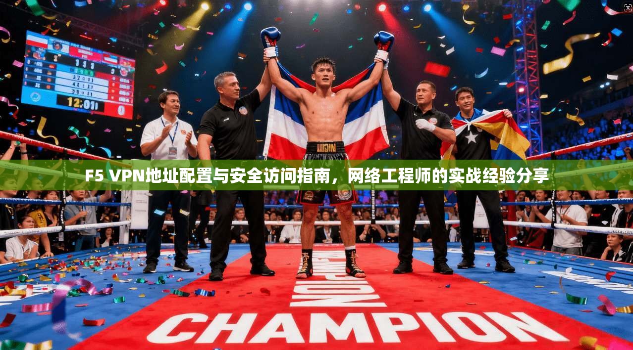 F5 VPN地址配置与安全访问指南，网络工程师的实战经验分享
