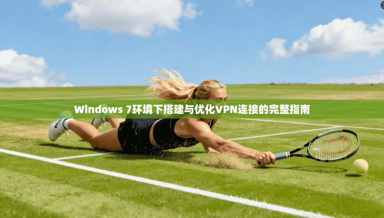 Windows 7环境下搭建与优化VPN连接的完整指南