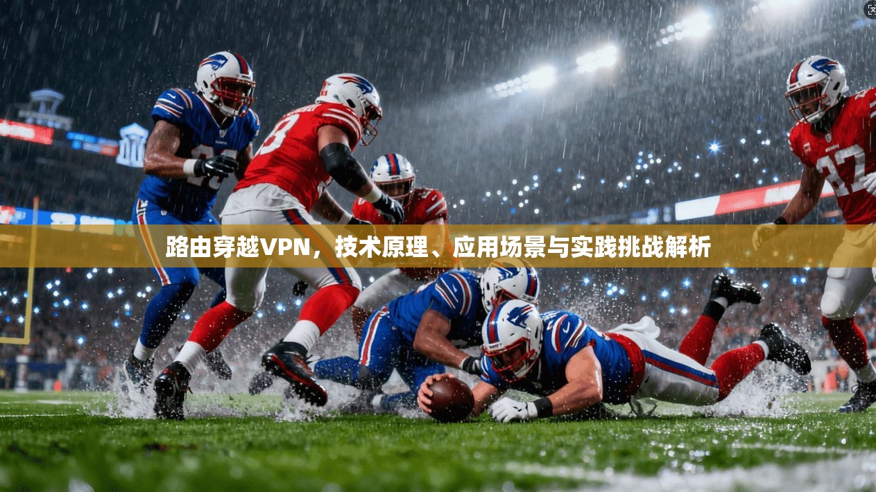 路由穿越VPN，技术原理、应用场景与实践挑战解析
