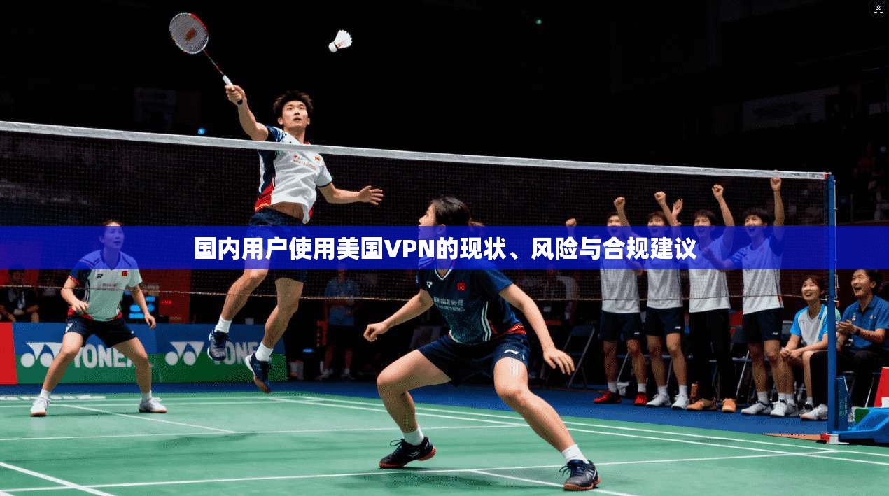 国内用户使用美国VPN的现状、风险与合规建议