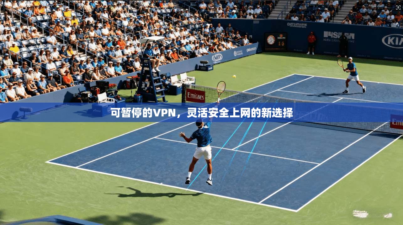 可暂停的VPN，灵活安全上网的新选择
