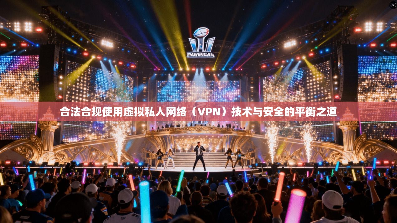 合法合规使用虚拟私人网络（VPN）技术与安全的平衡之道