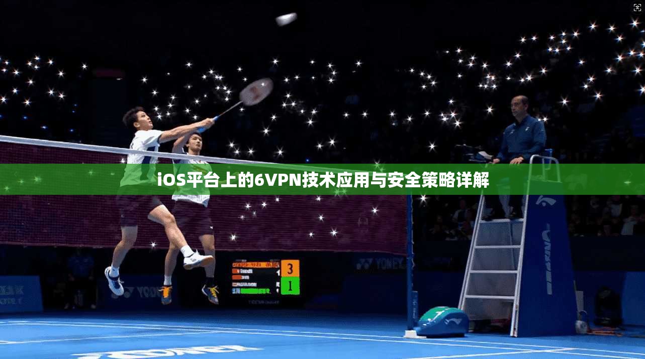 iOS平台上的6VPN技术应用与安全策略详解