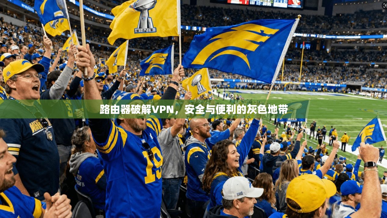 路由器破解VPN，安全与便利的灰色地带