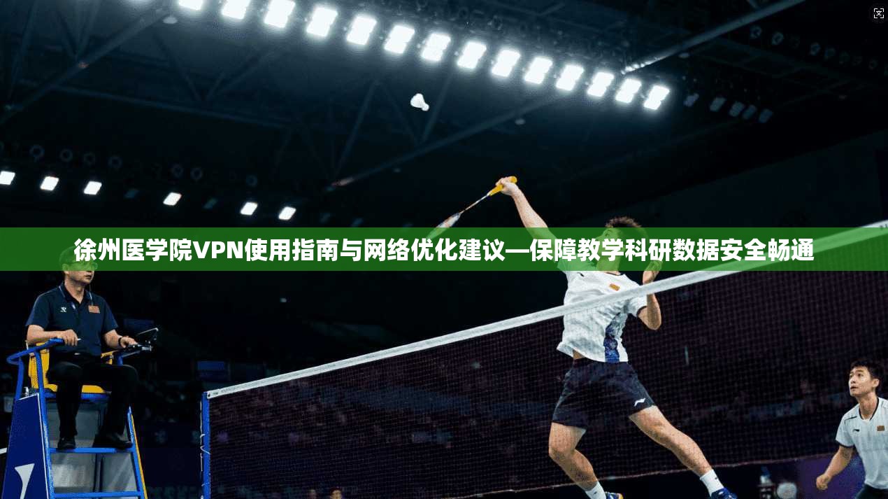 徐州医学院VPN使用指南与网络优化建议—保障教学科研数据安全畅通