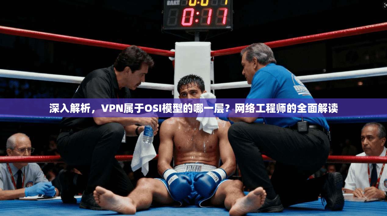 深入解析，VPN属于OSI模型的哪一层？网络工程师的全面解读