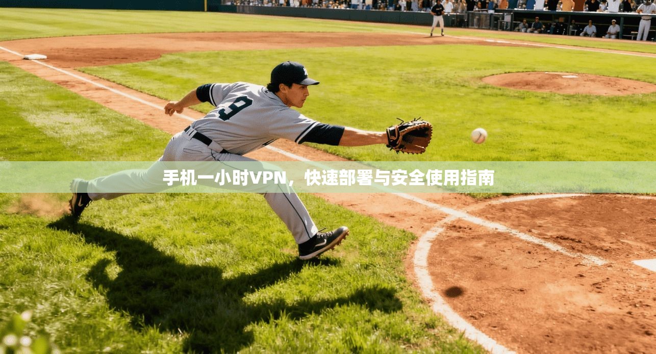 手机一小时VPN，快速部署与安全使用指南