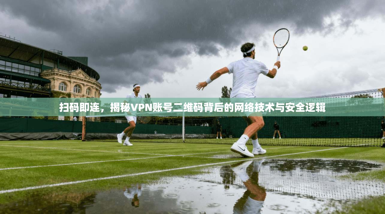 扫码即连，揭秘VPN账号二维码背后的网络技术与安全逻辑