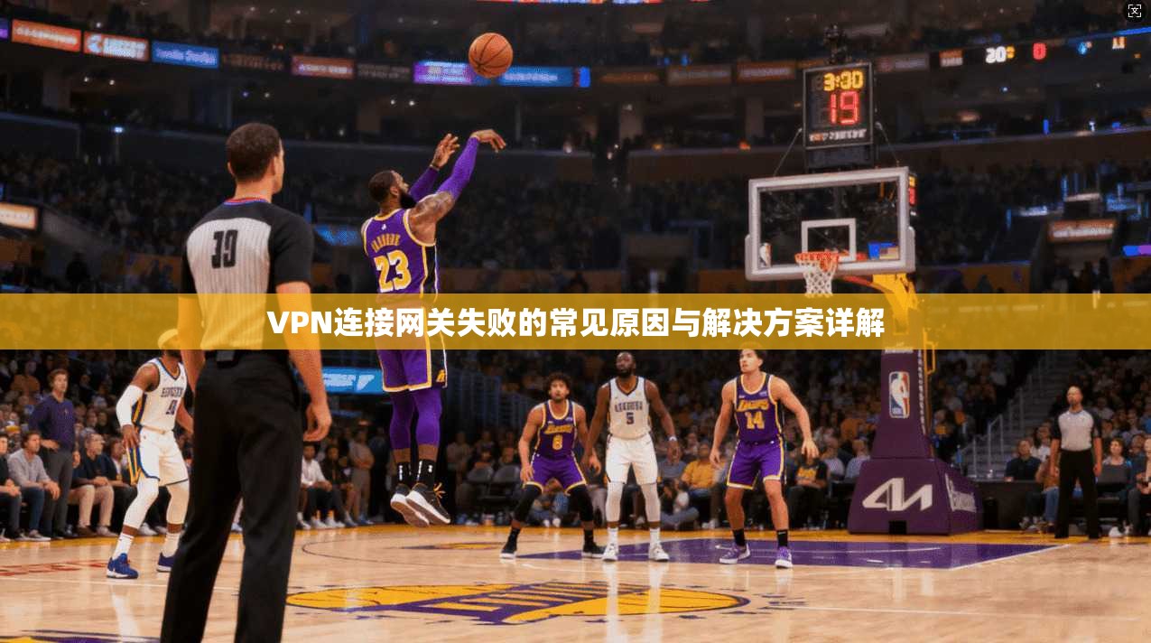 VPN连接网关失败的常见原因与解决方案详解