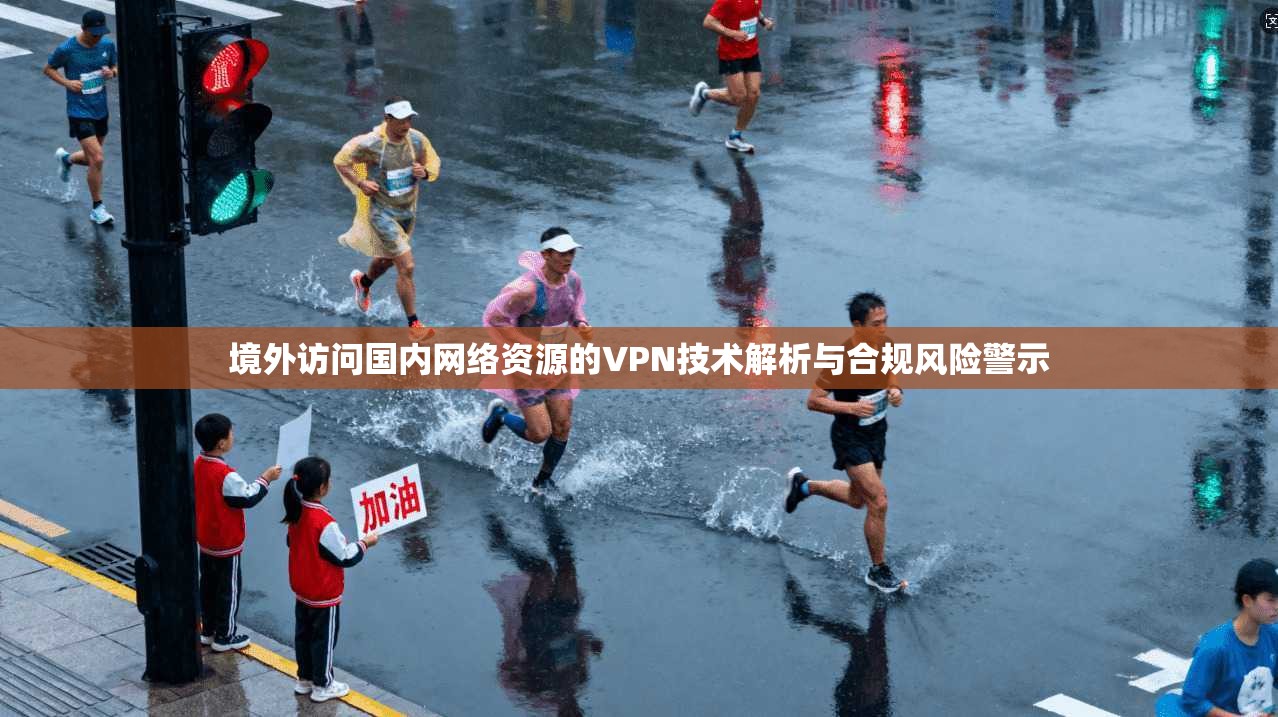 境外访问国内网络资源的VPN技术解析与合规风险警示