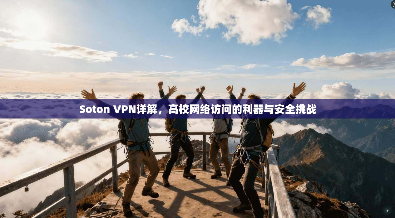 Soton VPN详解，高校网络访问的利器与安全挑战