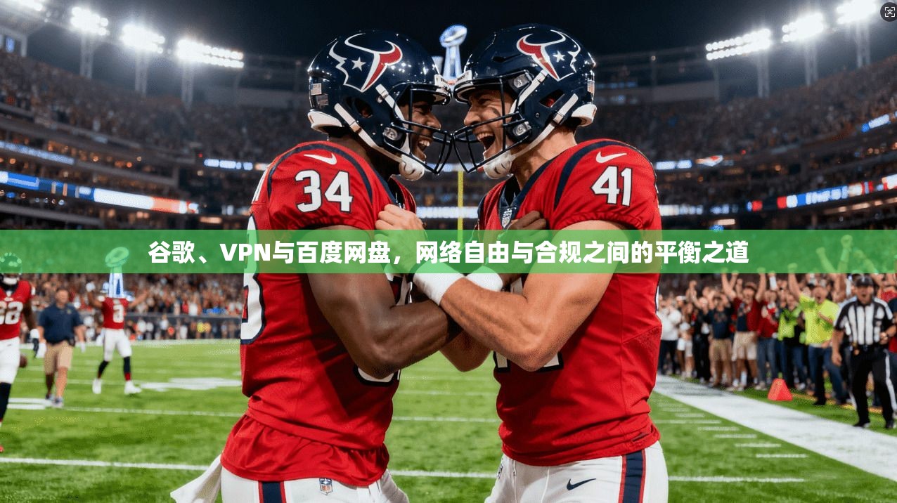 谷歌、VPN与百度网盘，网络自由与合规之间的平衡之道