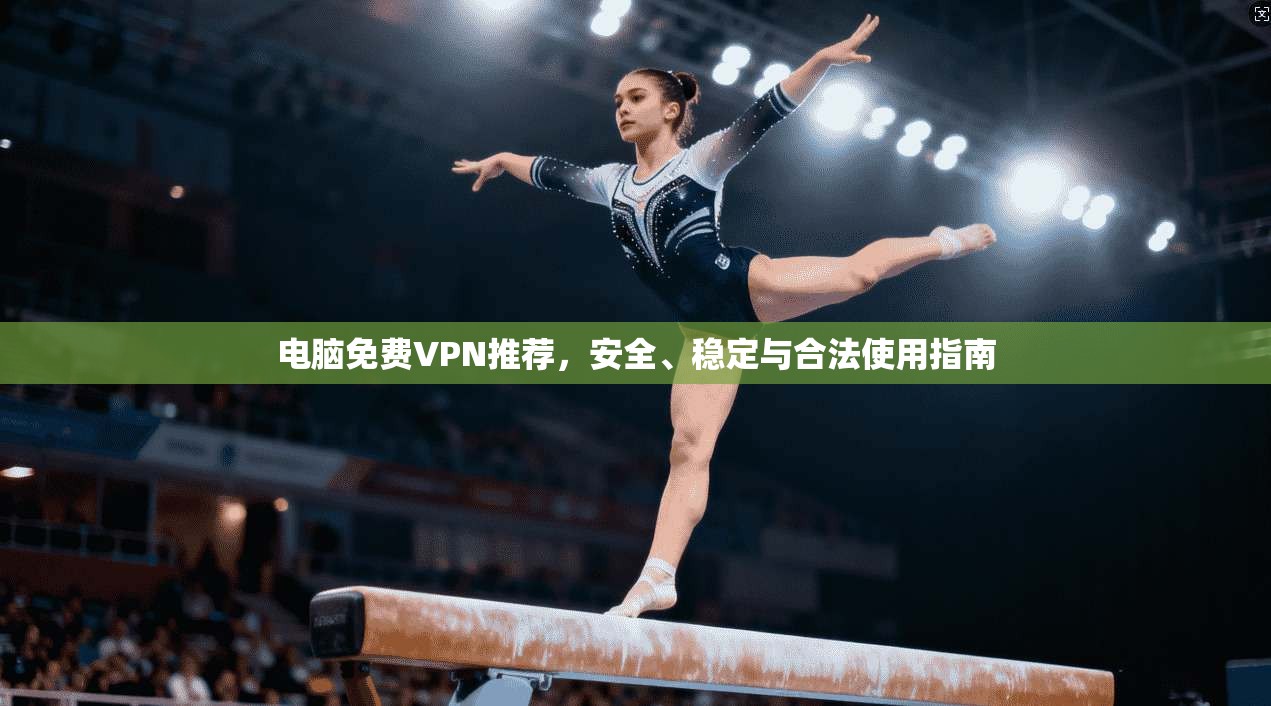 电脑免费VPN推荐，安全、稳定与合法使用指南