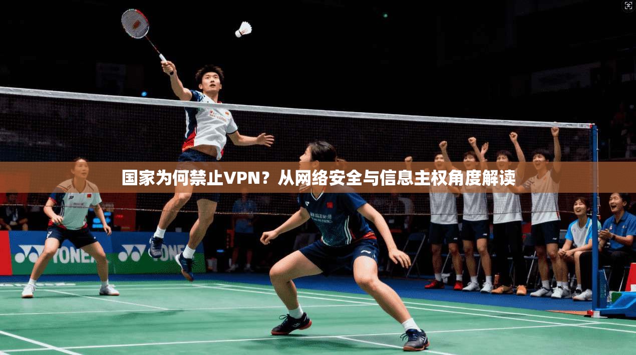 国家为何禁止VPN？从网络安全与信息主权角度解读
