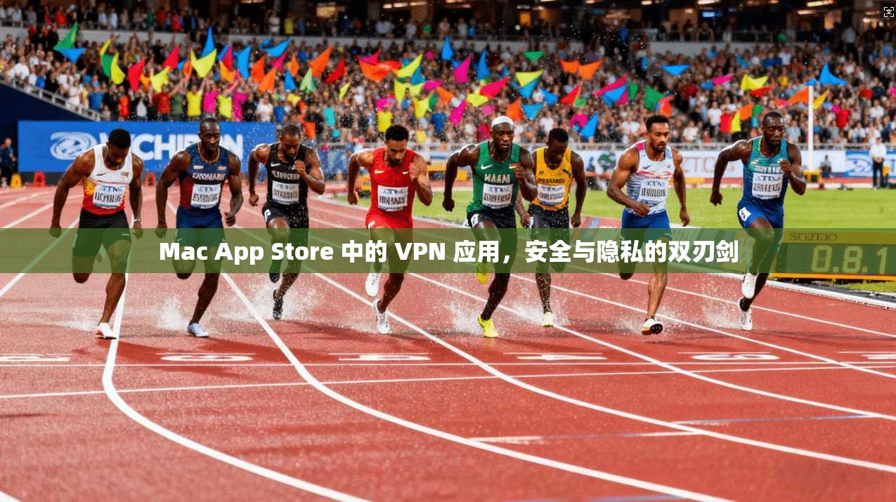Mac App Store 中的 VPN 应用，安全与隐私的双刃剑