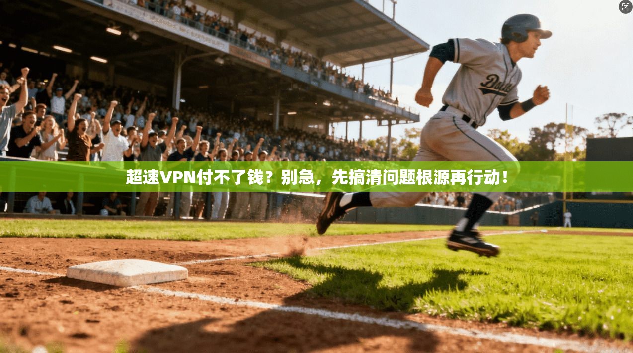 超速VPN付不了钱？别急，先搞清问题根源再行动！