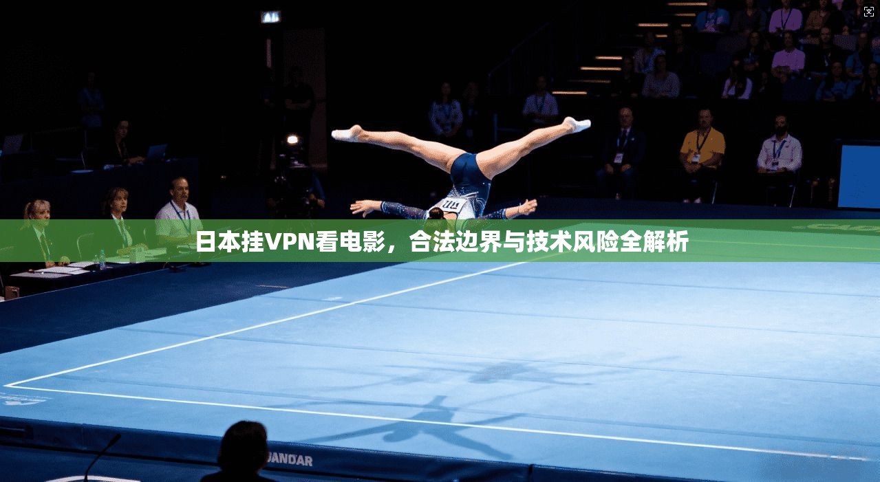 日本挂VPN看电影，合法边界与技术风险全解析