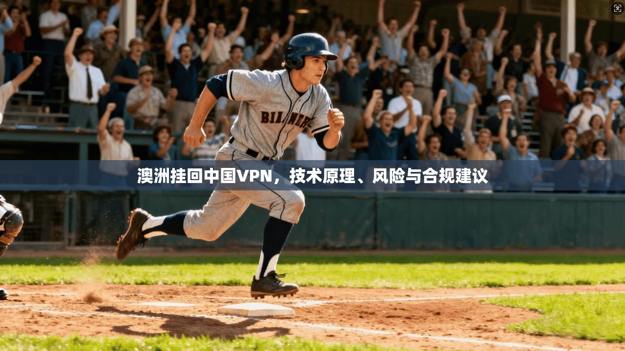 澳洲挂回中国VPN，技术原理、风险与合规建议