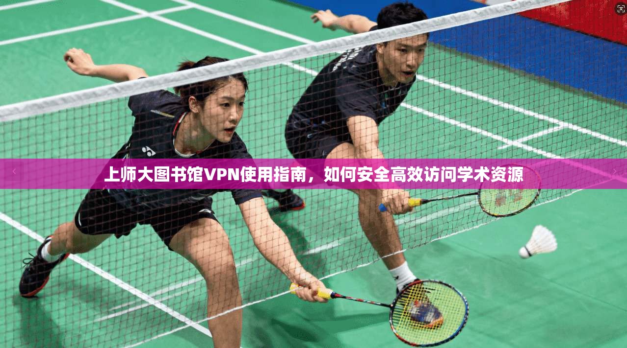 上师大图书馆VPN使用指南，如何安全高效访问学术资源