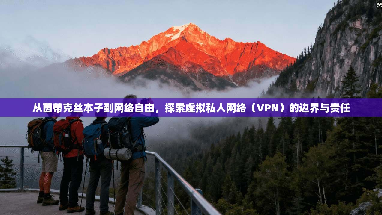 从茵蒂克丝本子到网络自由，探索虚拟私人网络（VPN）的边界与责任