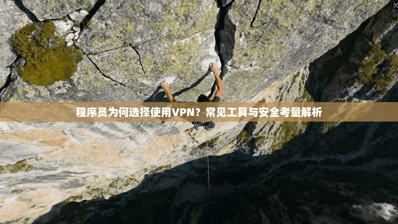 程序员为何选择使用VPN？常见工具与安全考量解析