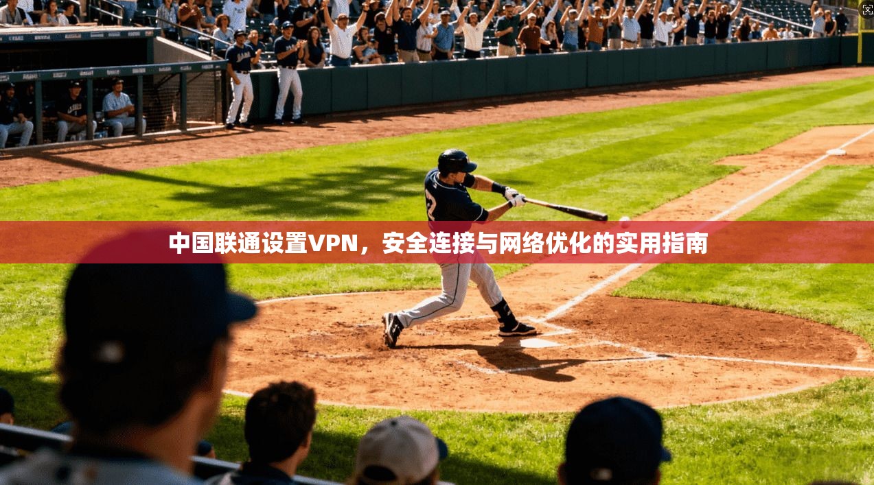 中国联通设置VPN，安全连接与网络优化的实用指南